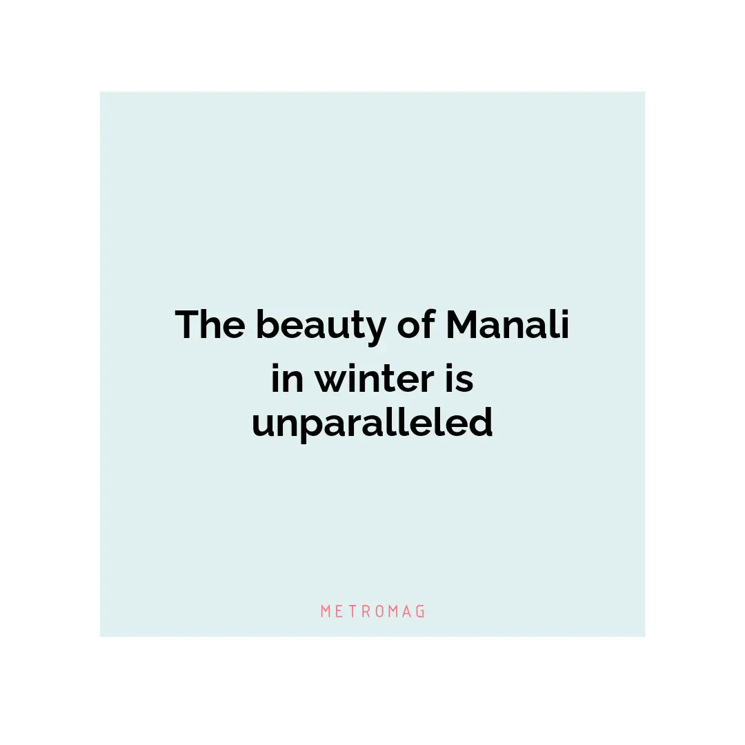 The beauty of Manali in winter is unparalleled