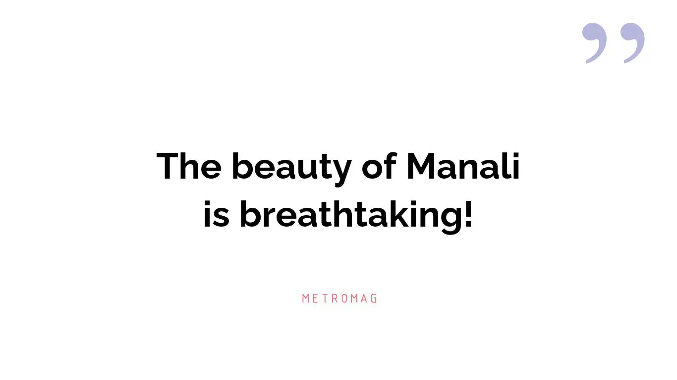 The beauty of Manali is breathtaking!