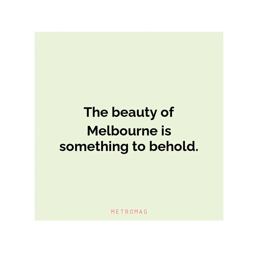 The beauty of Melbourne is something to behold.