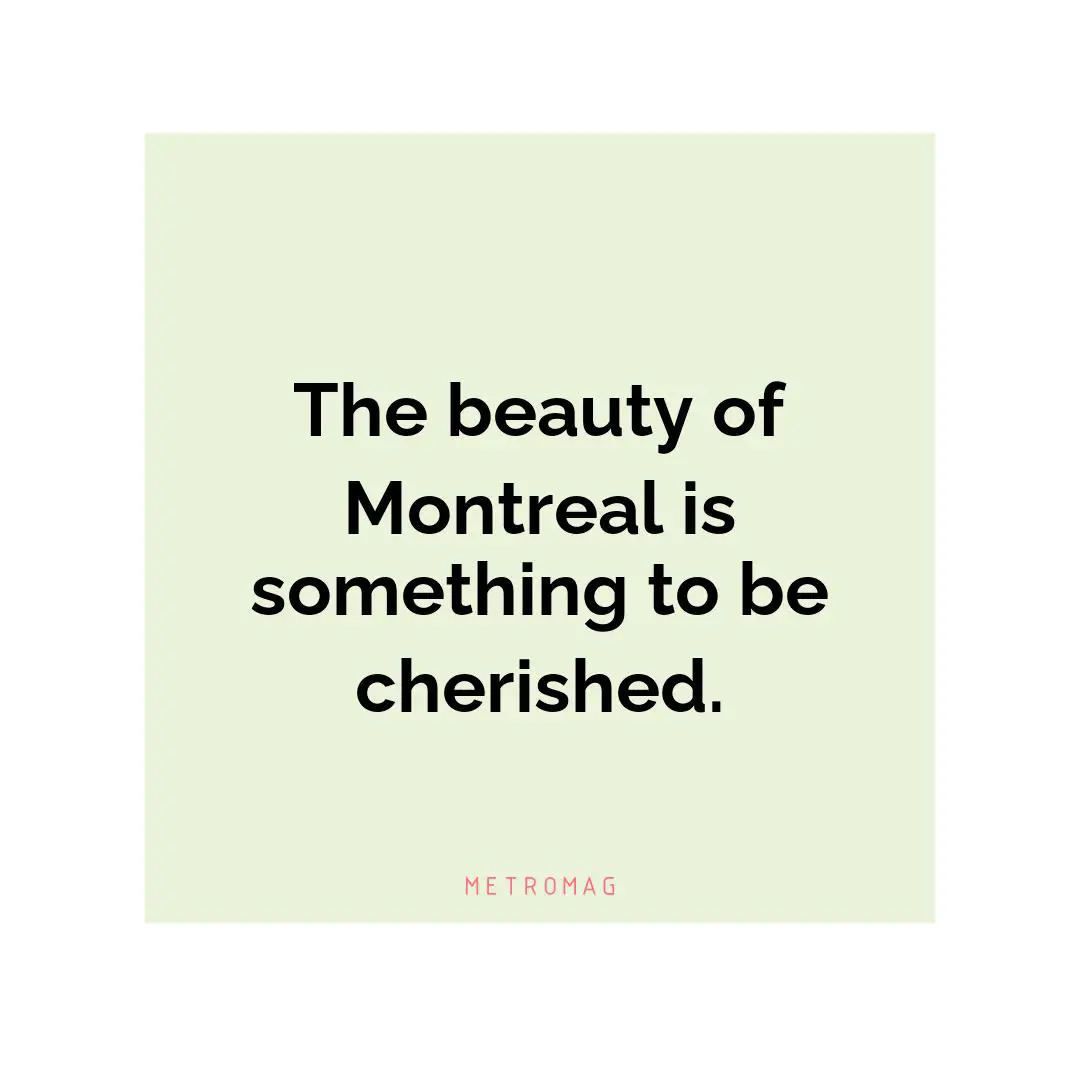 The beauty of Montreal is something to be cherished.