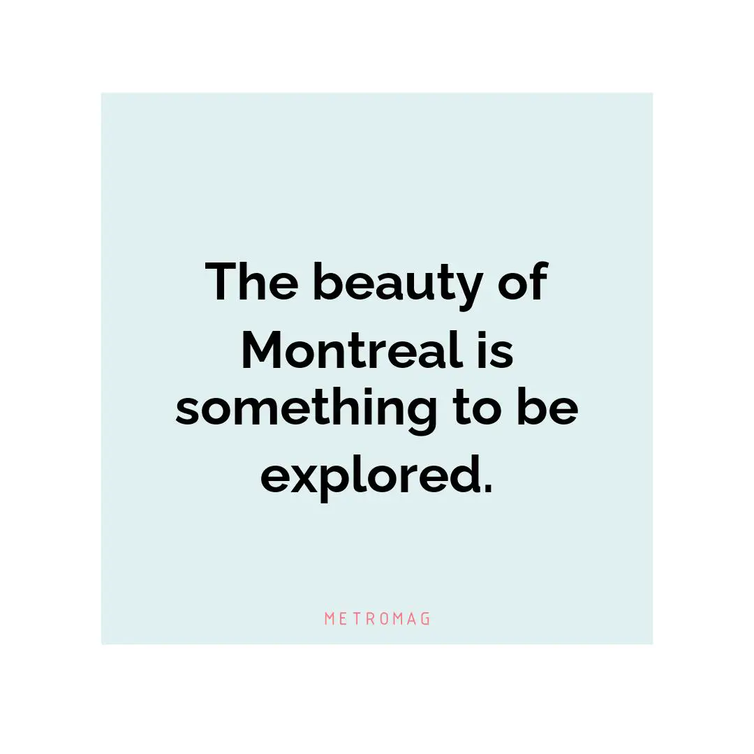 The beauty of Montreal is something to be explored.