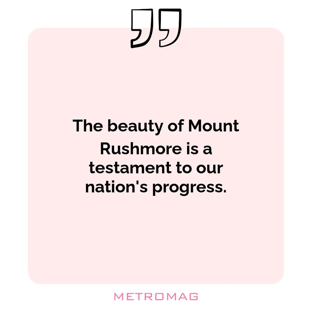The beauty of Mount Rushmore is a testament to our nation's progress.