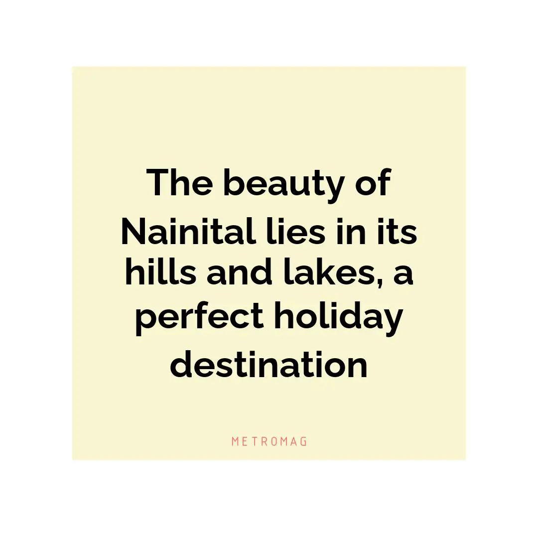 The beauty of Nainital lies in its hills and lakes, a perfect holiday destination