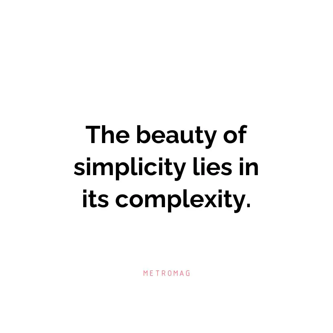 The beauty of simplicity lies in its complexity.