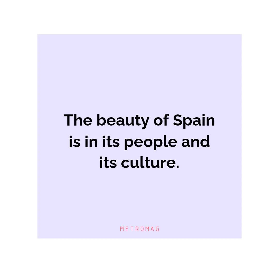 The beauty of Spain is in its people and its culture.