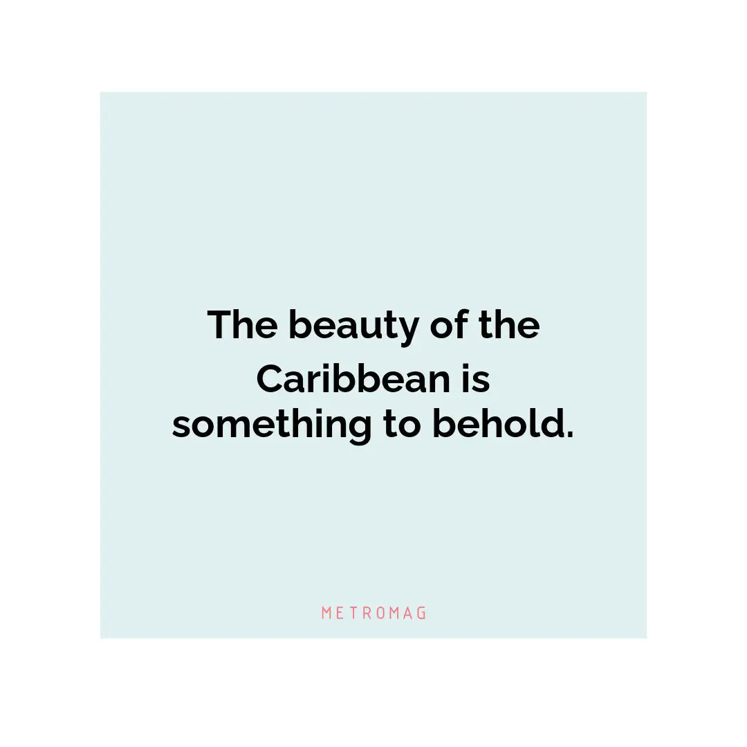 The beauty of the Caribbean is something to behold.