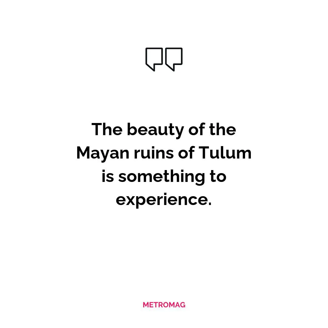 The beauty of the Mayan ruins of Tulum is something to experience.