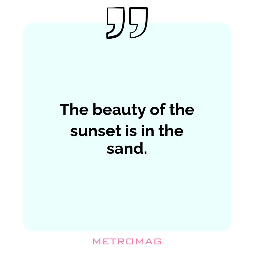 The beauty of the sunset is in the sand.