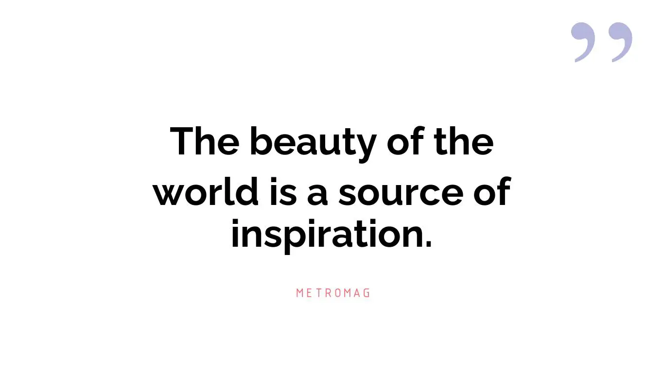 The beauty of the world is a source of inspiration.