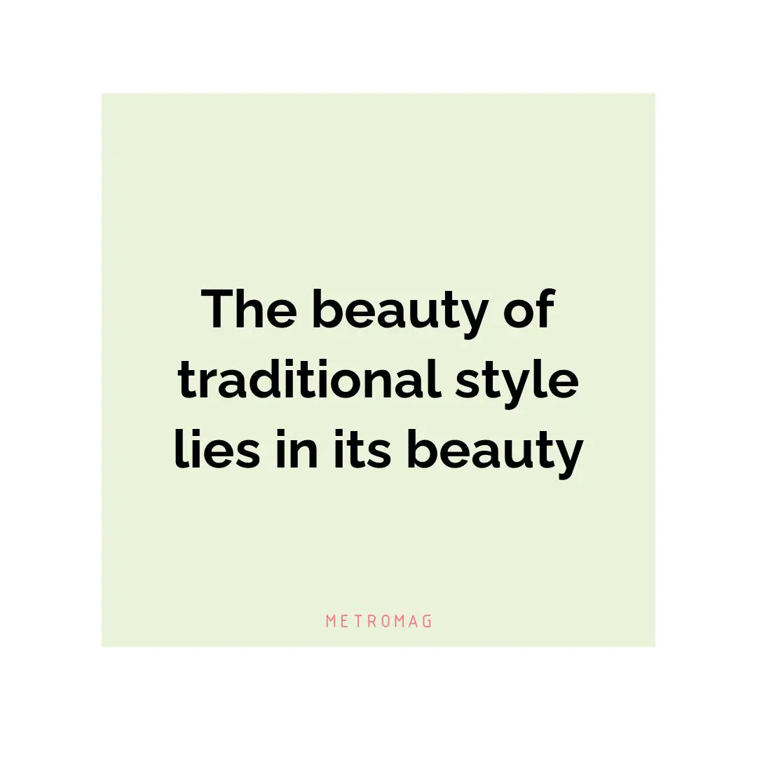 The beauty of traditional style lies in its beauty