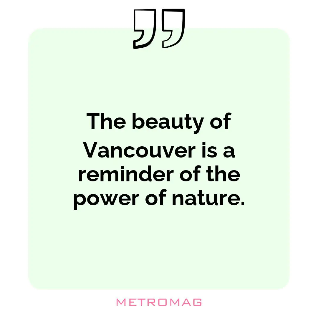 The beauty of Vancouver is a reminder of the power of nature.