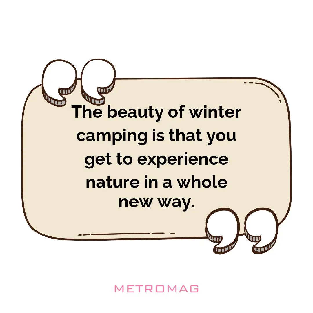 The beauty of winter camping is that you get to experience nature in a whole new way.