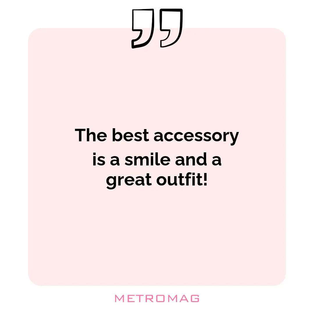 The best accessory is a smile and a great outfit!