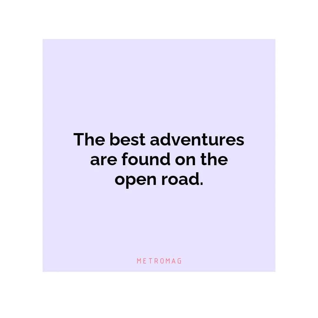 The best adventures are found on the open road.