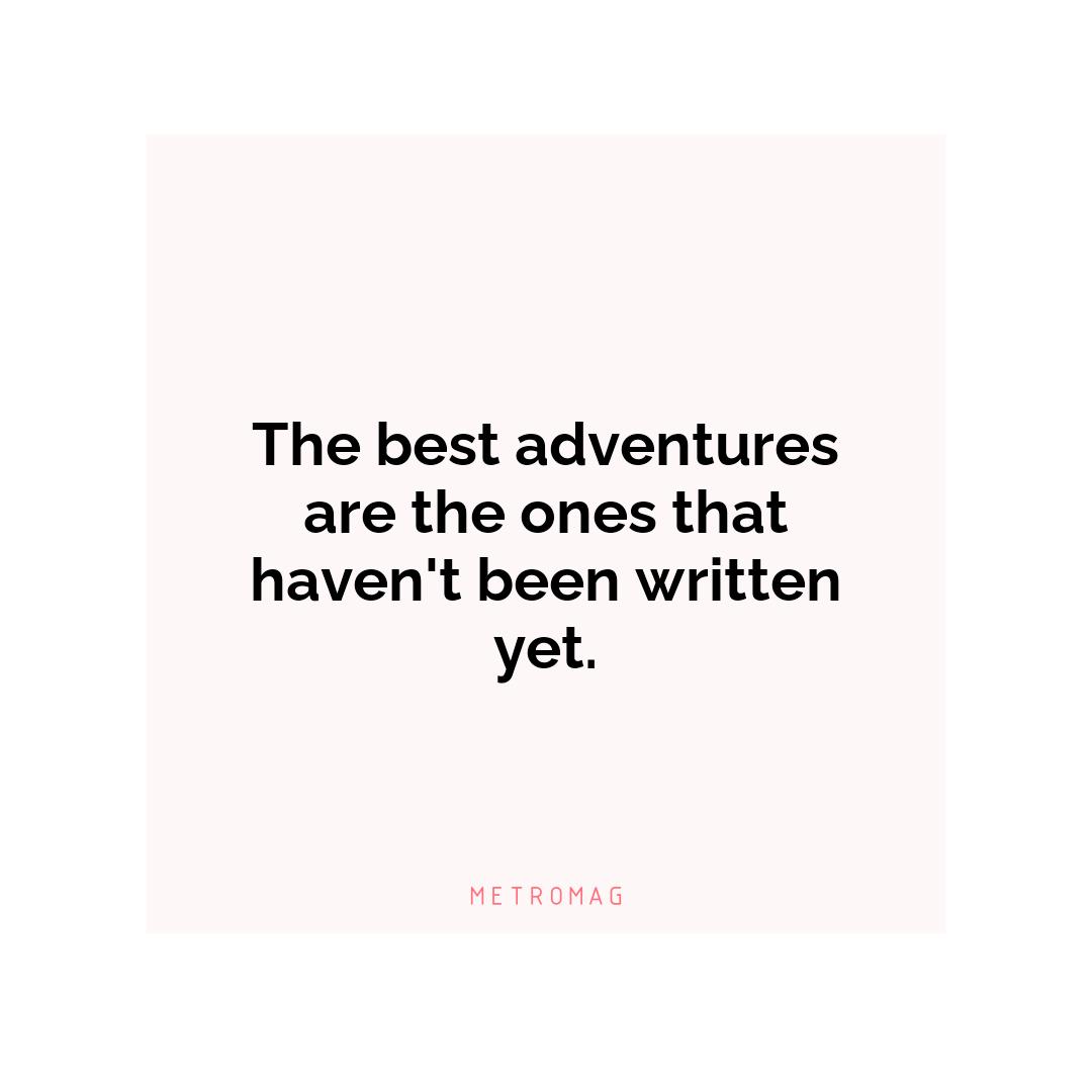 The best adventures are the ones that haven't been written yet.