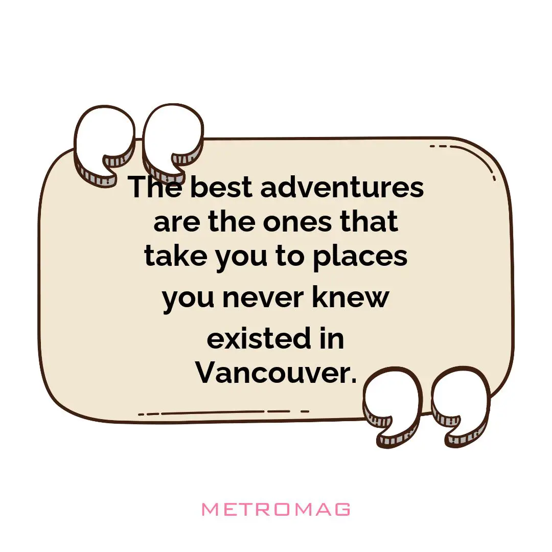 The best adventures are the ones that take you to places you never knew existed in Vancouver.