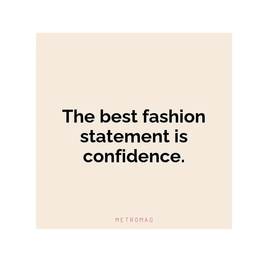 The best fashion statement is confidence.