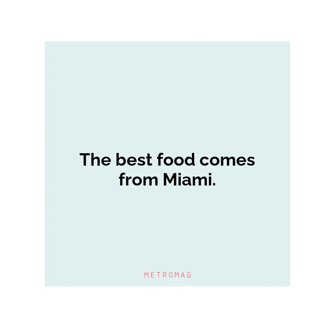 The best food comes from Miami.