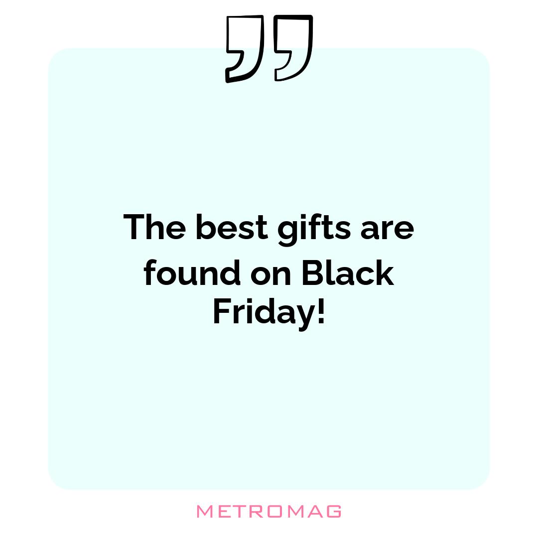 The best gifts are found on Black Friday!