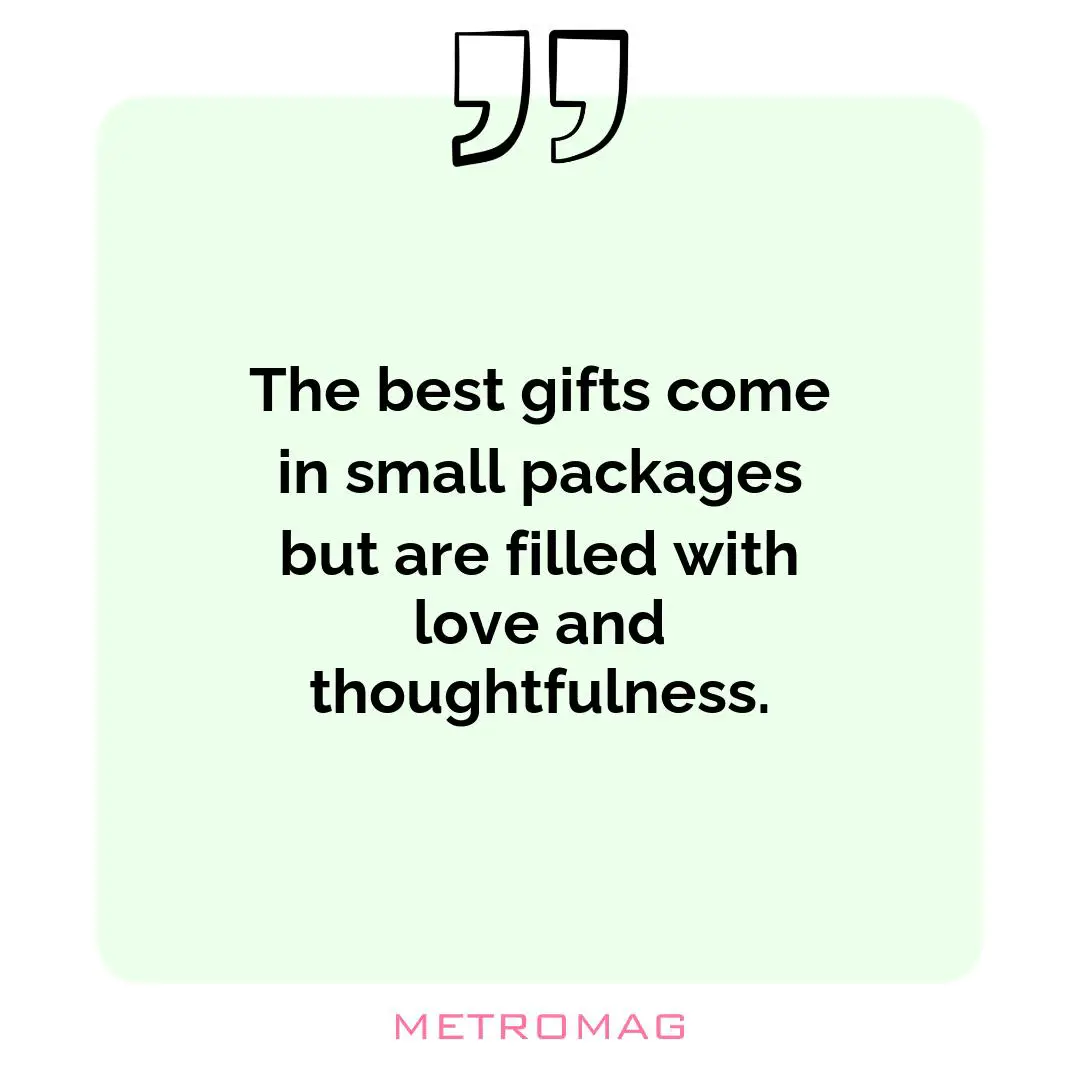 The best gifts come in small packages but are filled with love and thoughtfulness.
