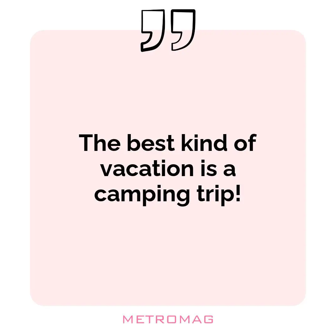 The best kind of vacation is a camping trip!