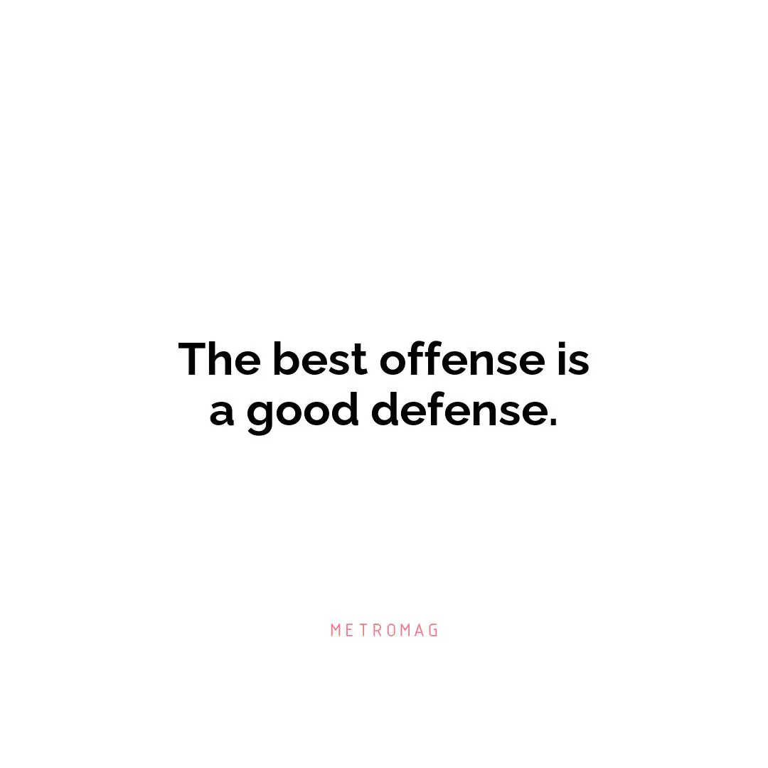The best offense is a good defense.