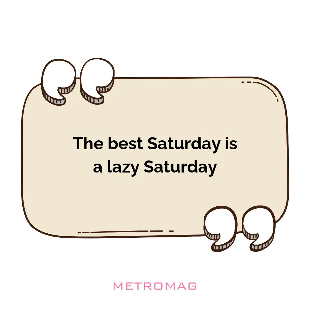 The best Saturday is a lazy Saturday