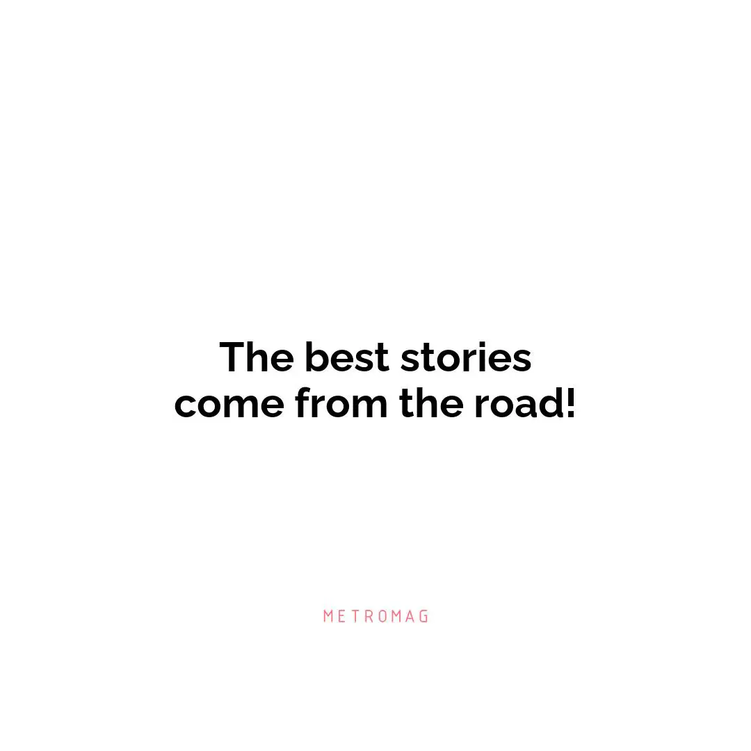The best stories come from the road!