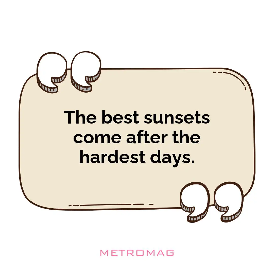 The best sunsets come after the hardest days.