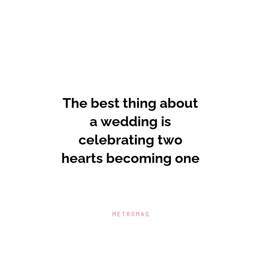 The best thing about a wedding is celebrating two hearts becoming one