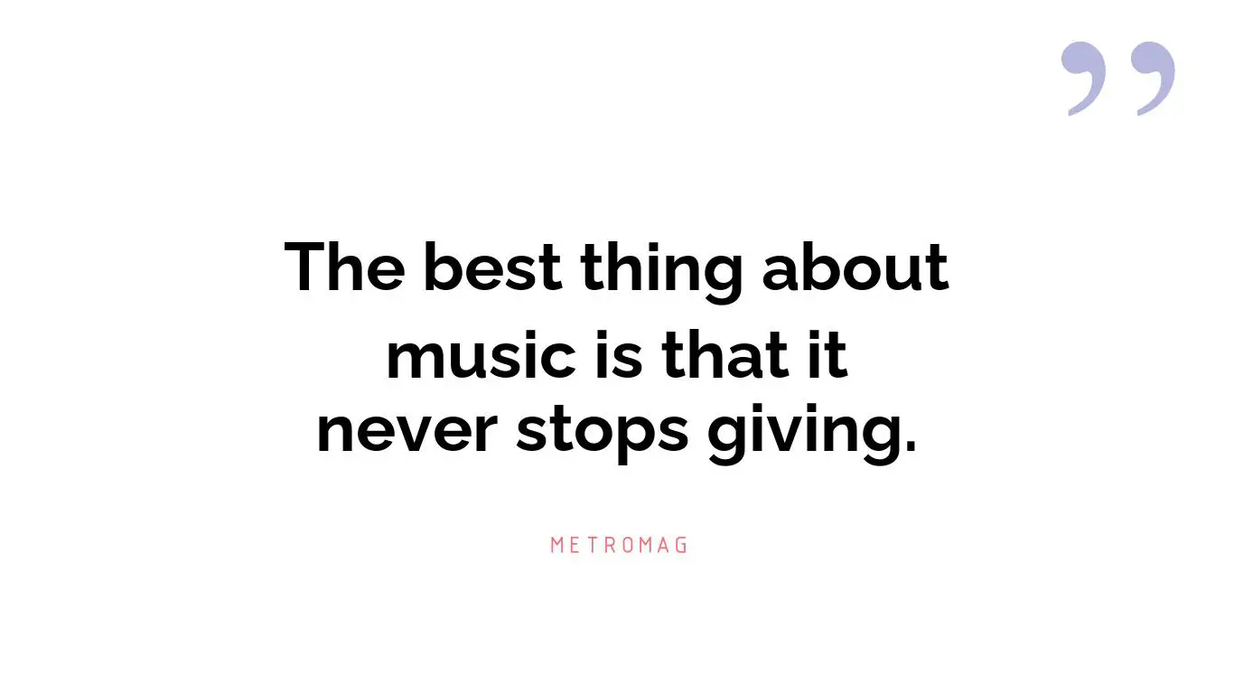The best thing about music is that it never stops giving.