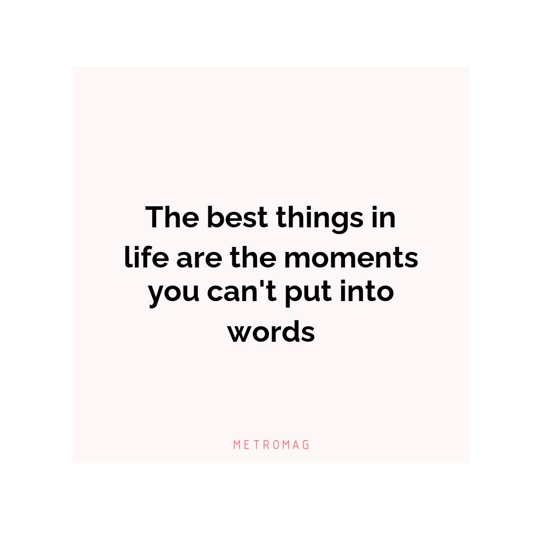 The best things in life are the moments you can't put into words