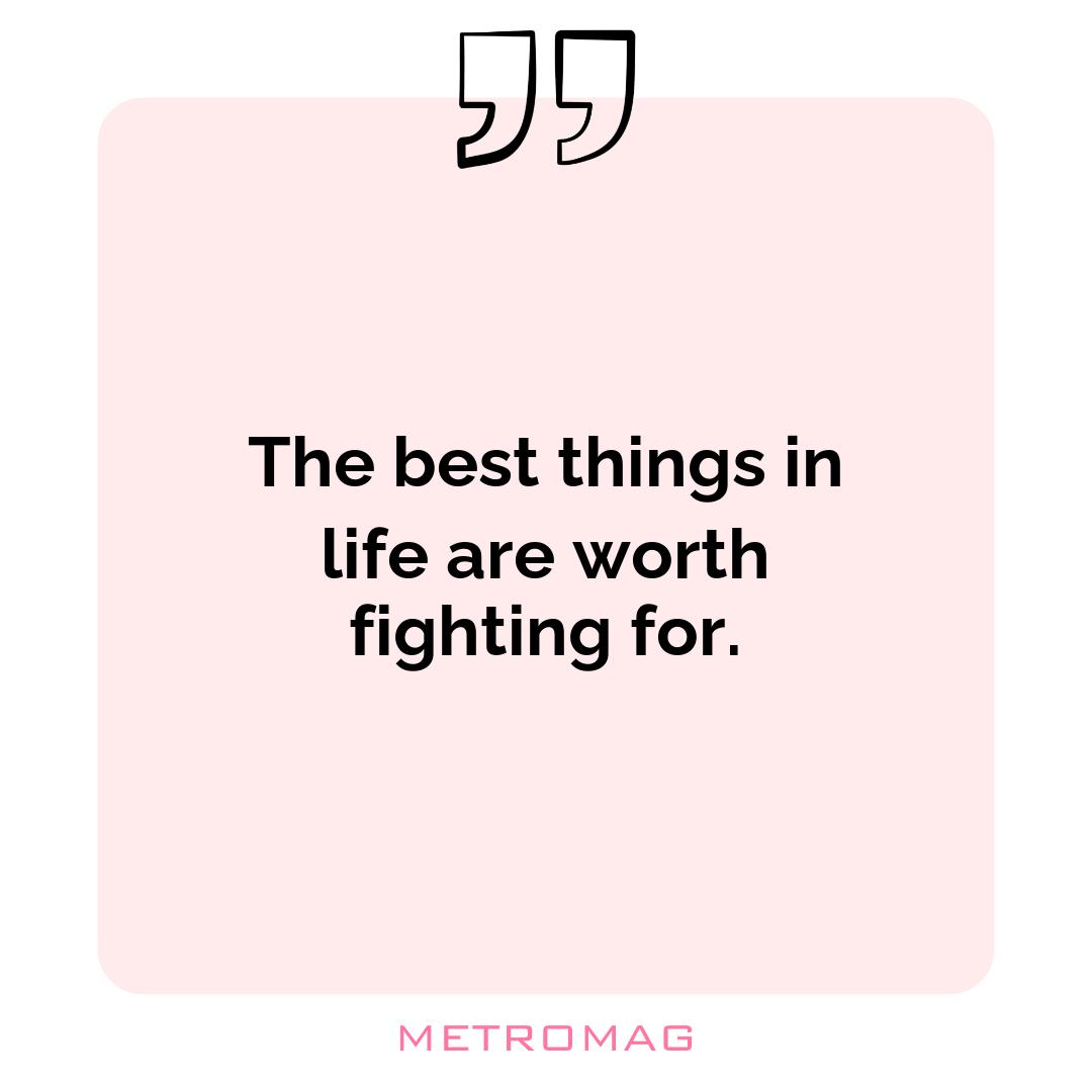 The best things in life are worth fighting for.
