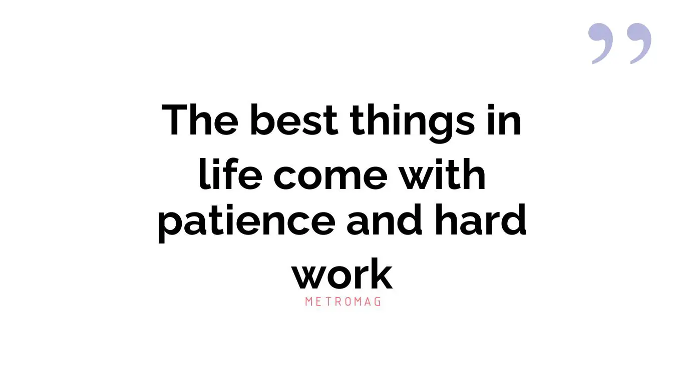 The best things in life come with patience and hard work