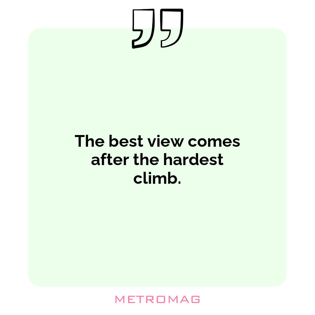 The best view comes after the hardest climb.