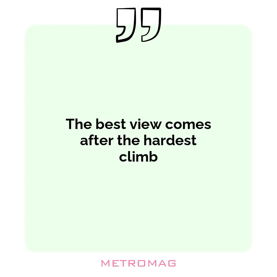 The best view comes after the hardest climb