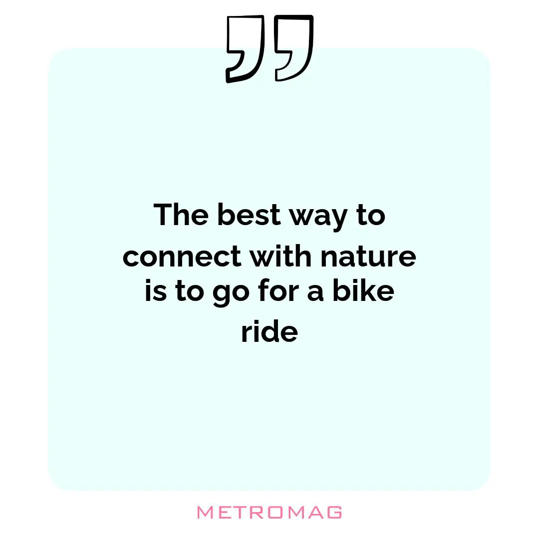 The best way to connect with nature is to go for a bike ride