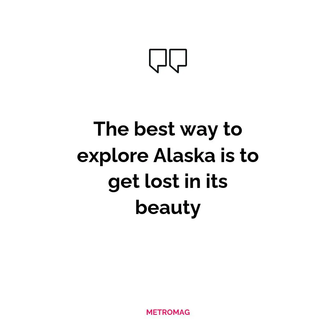 The best way to explore Alaska is to get lost in its beauty