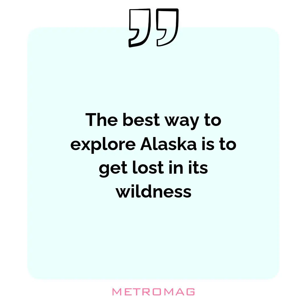 The best way to explore Alaska is to get lost in its wildness