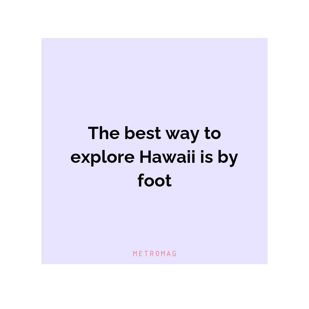 The best way to explore Hawaii is by foot