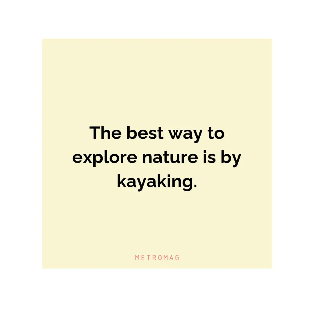 The best way to explore nature is by kayaking.