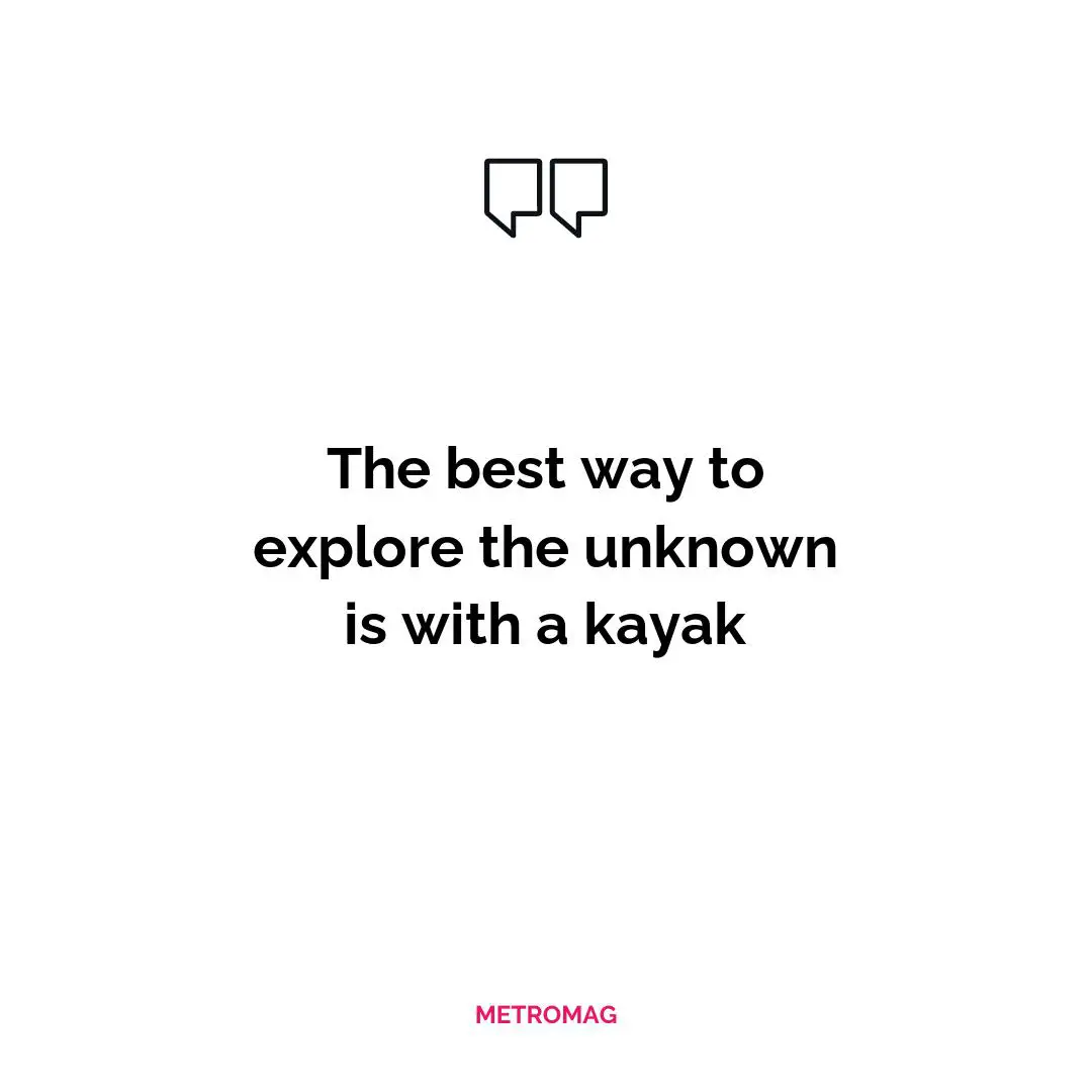 The best way to explore the unknown is with a kayak