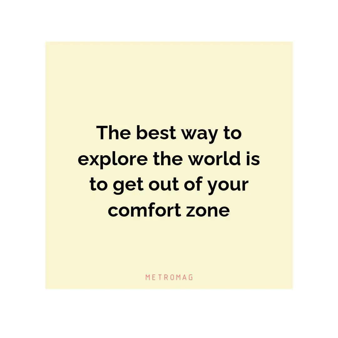 The best way to explore the world is to get out of your comfort zone