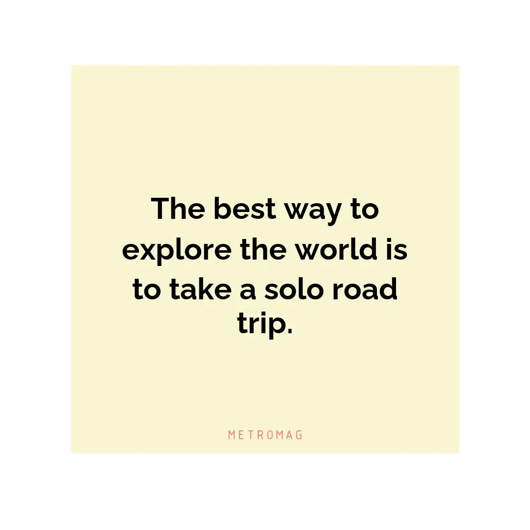 The best way to explore the world is to take a solo road trip.