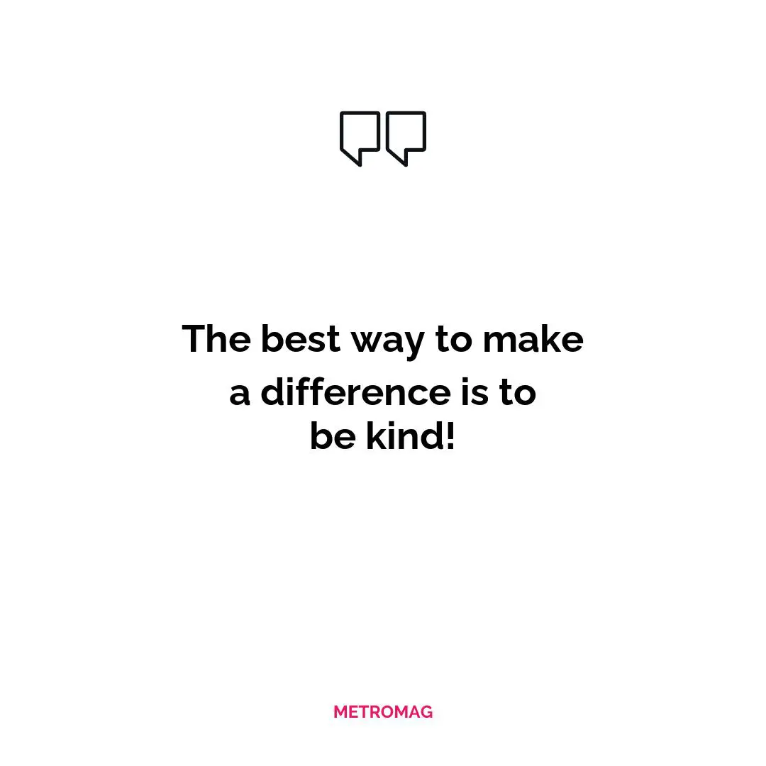 The best way to make a difference is to be kind!