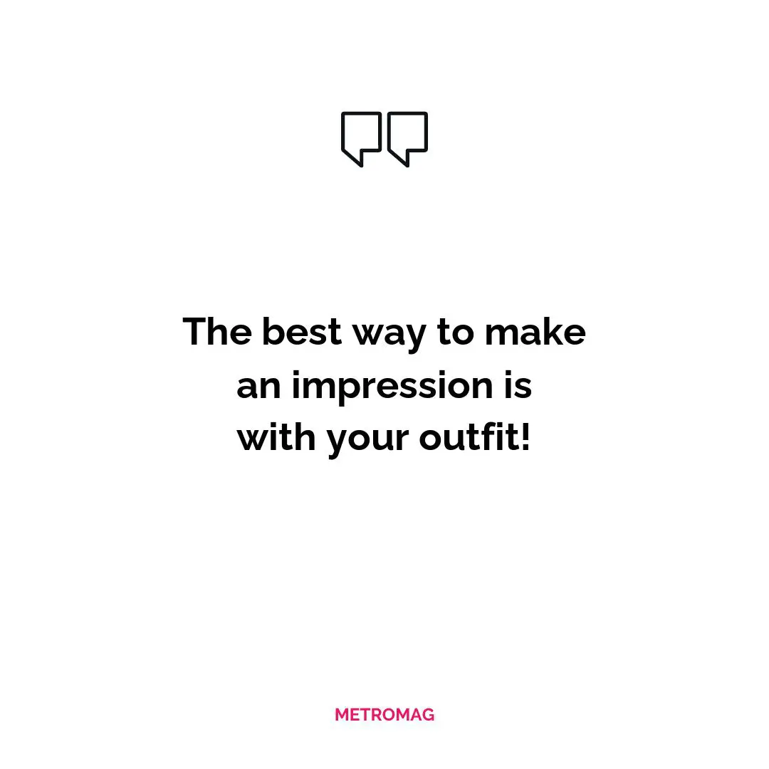 The best way to make an impression is with your outfit!