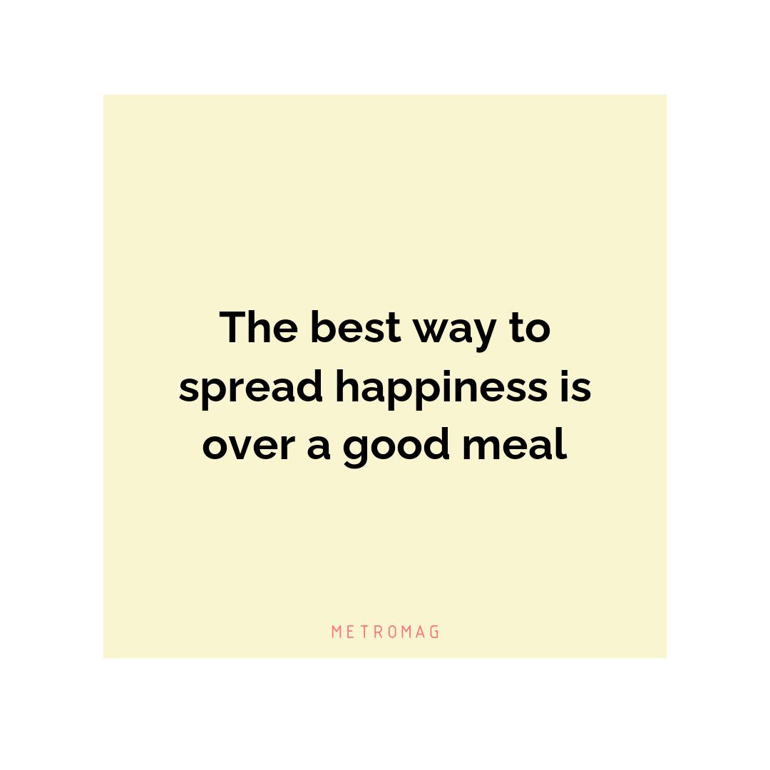 The best way to spread happiness is over a good meal