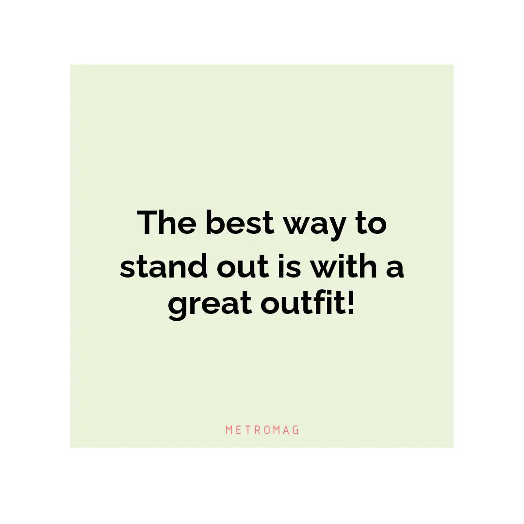 The best way to stand out is with a great outfit!