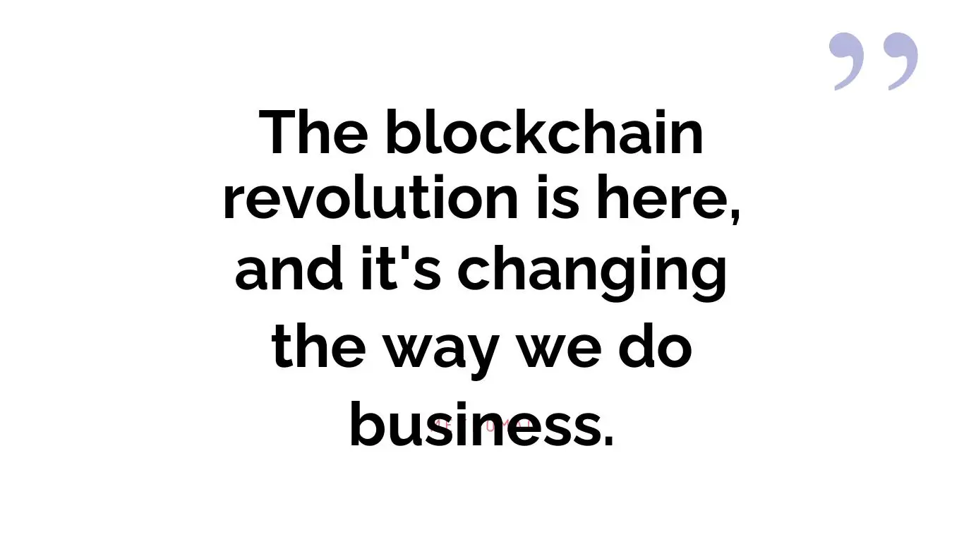 The blockchain revolution is here, and it's changing the way we do business.