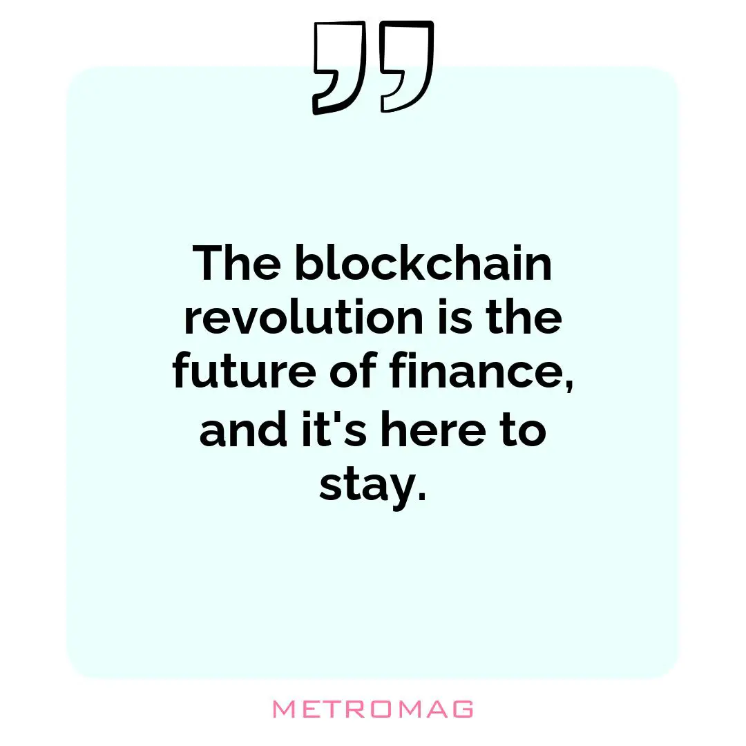 The blockchain revolution is the future of finance, and it's here to stay.